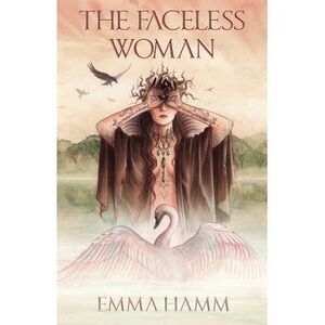 The Faceless Woman: A Swan Princess Retelling -- Emma Hamm